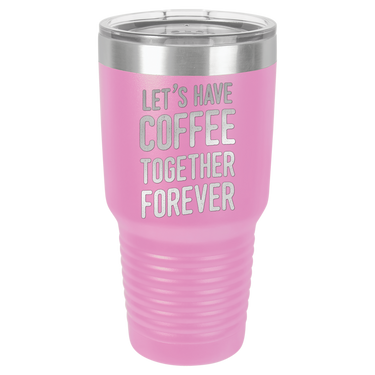 Let's Have Coffee Together Forever Tumbler